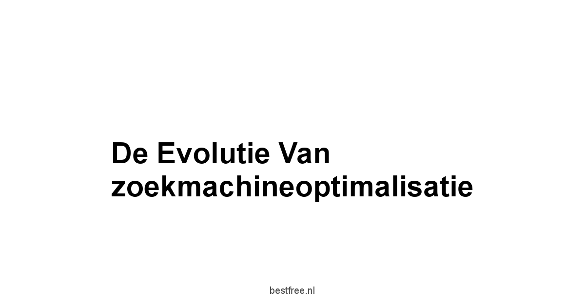 De evolutie van zoekmachineoptimalisatie