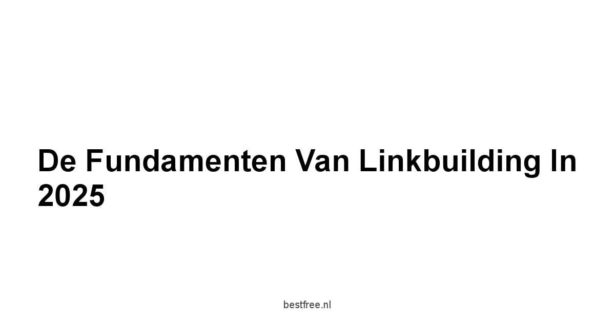 De Fundamenten van Linkbuilding in 2025