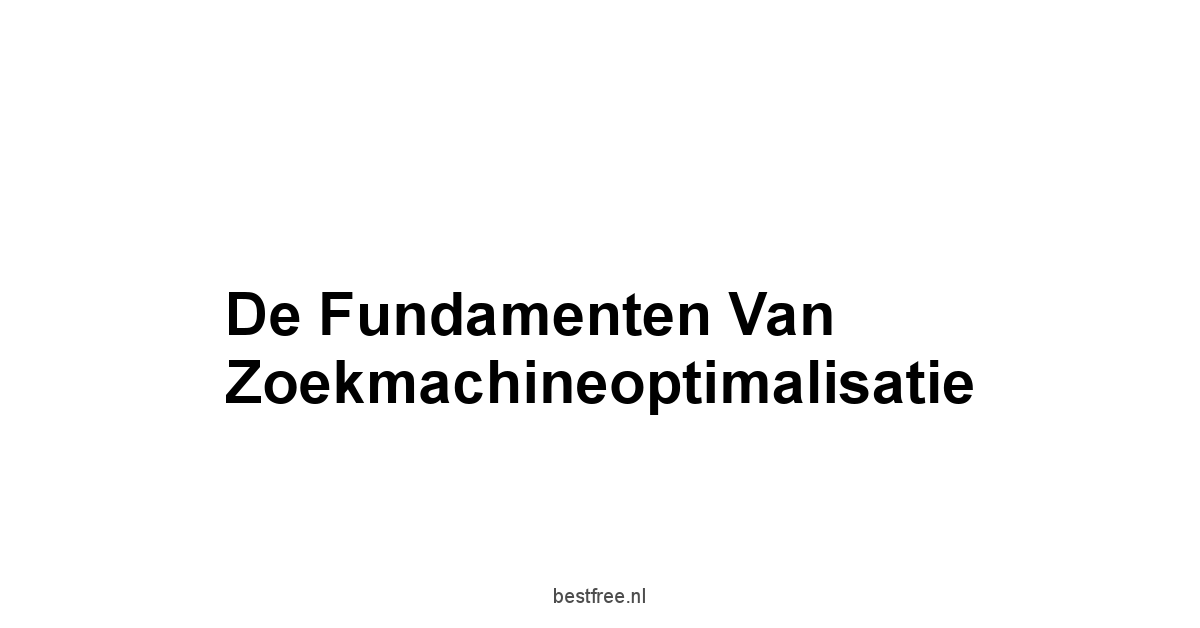 De fundamenten van Zoekmachineoptimalisatie