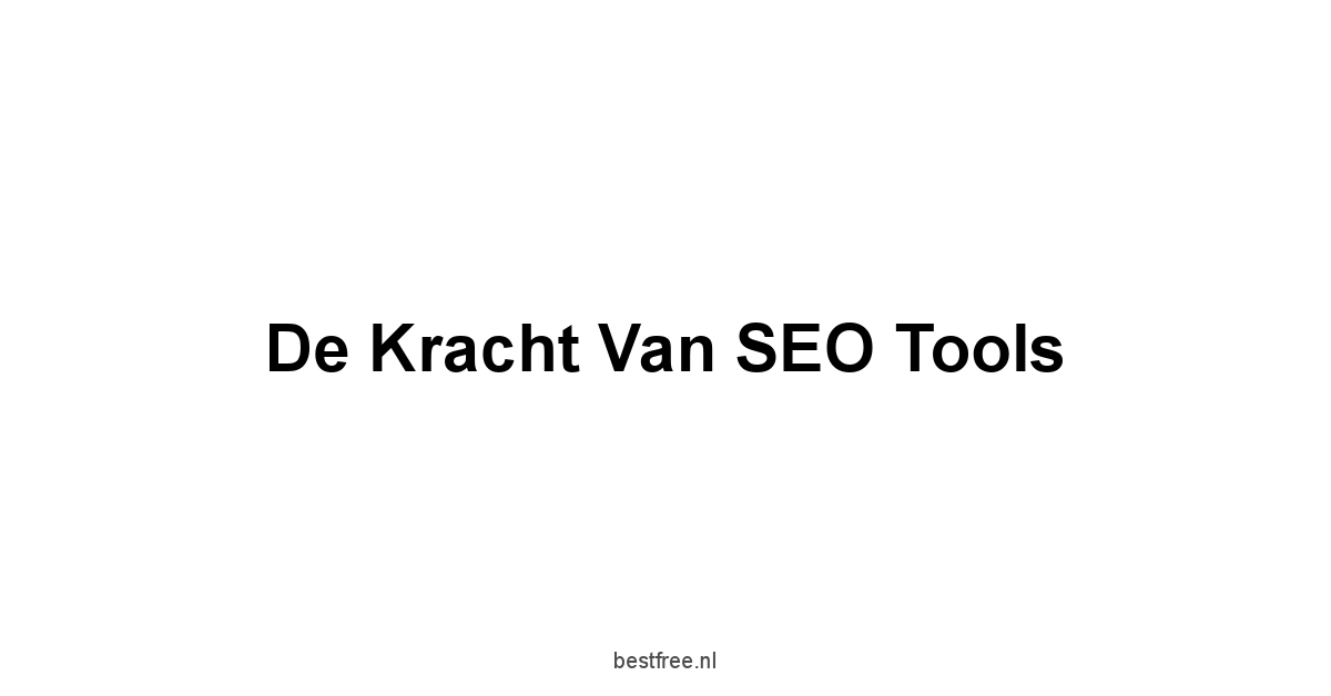 De Kracht van SEO Tools