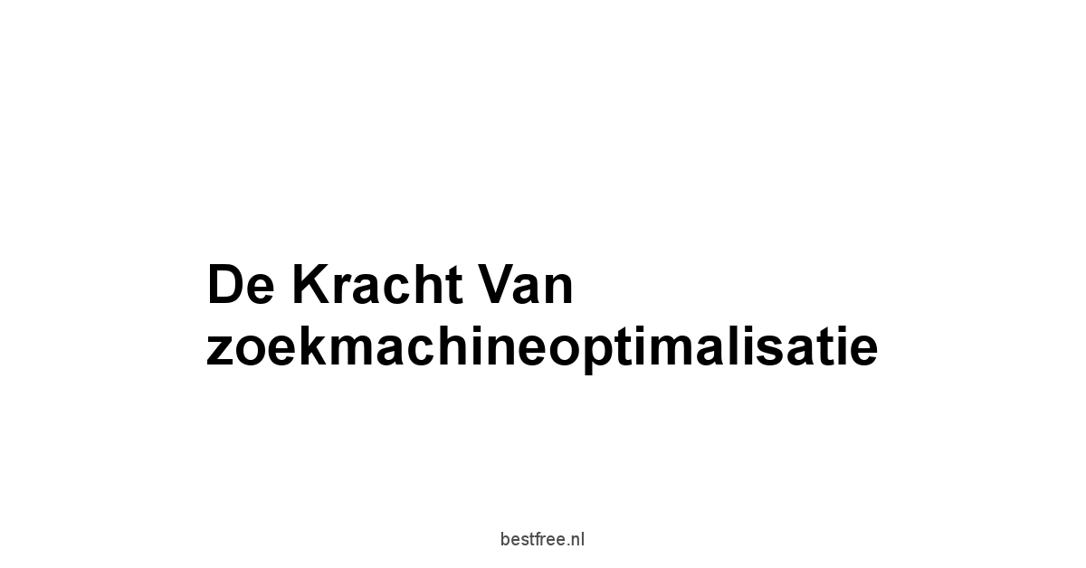 De kracht van zoekmachineoptimalisatie