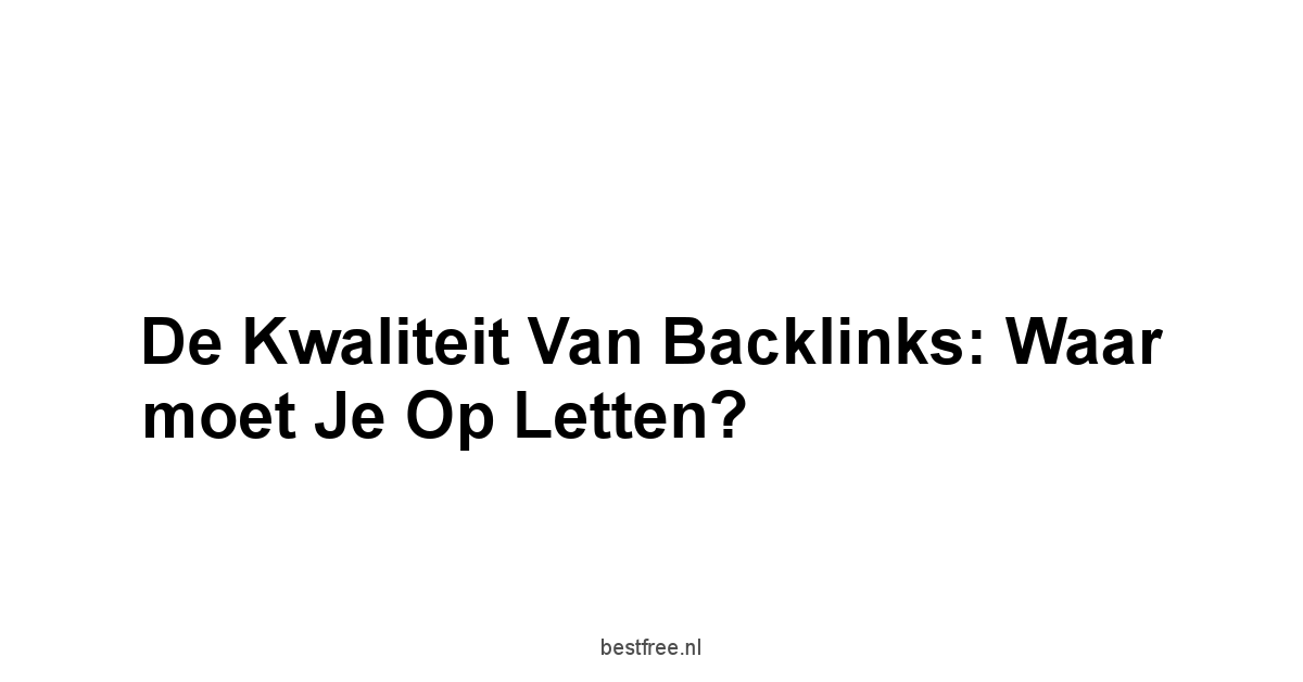 De kwaliteit van backlinks: Waar moet je op letten?