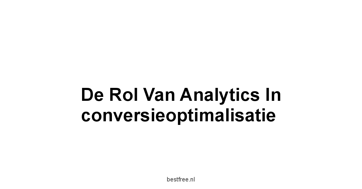De rol van analytics in conversieoptimalisatie