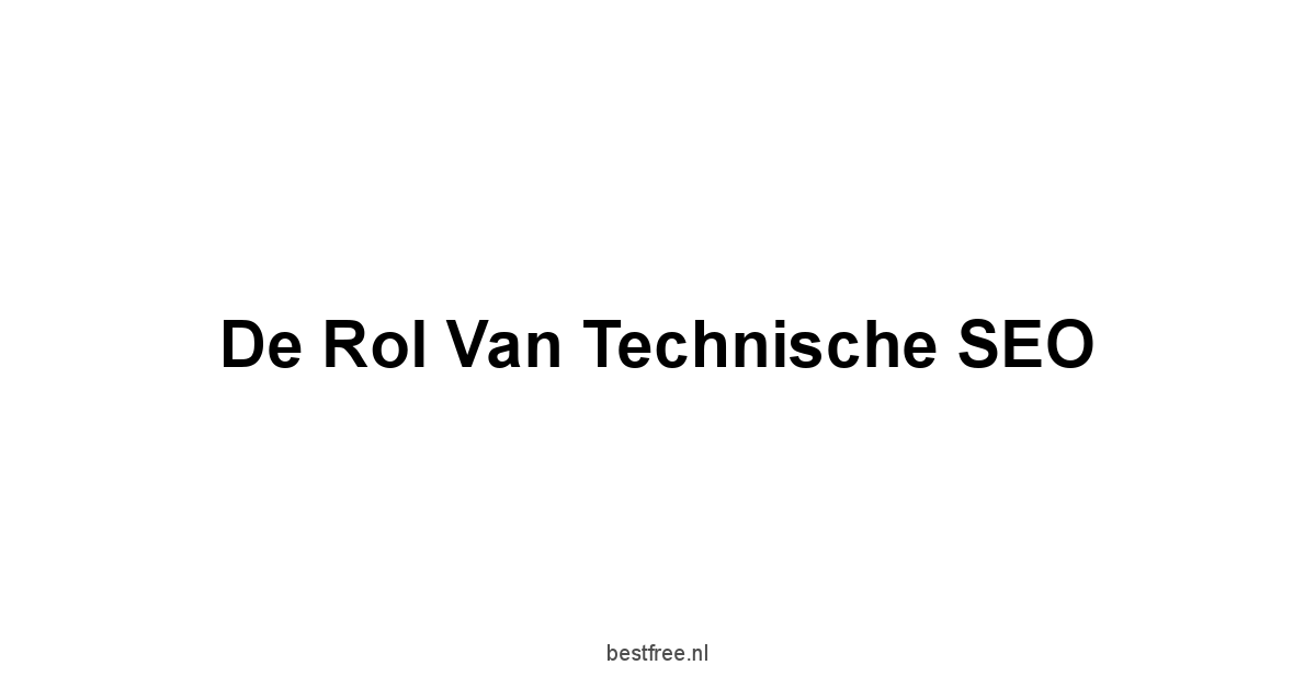 De Rol van Technische SEO