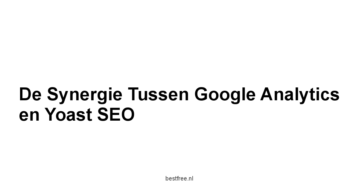 De Synergie tussen Google Analytics en Yoast SEO
