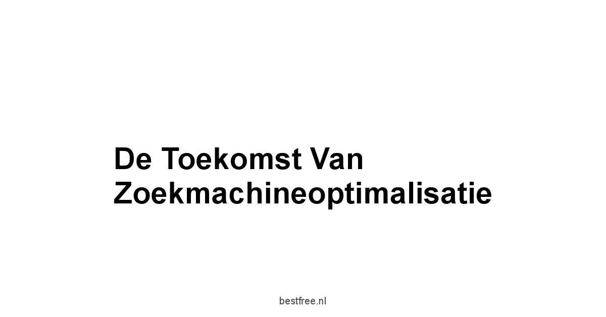 De Toekomst van Zoekmachineoptimalisatie