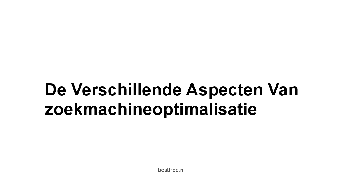 De verschillende aspecten van zoekmachineoptimalisatie