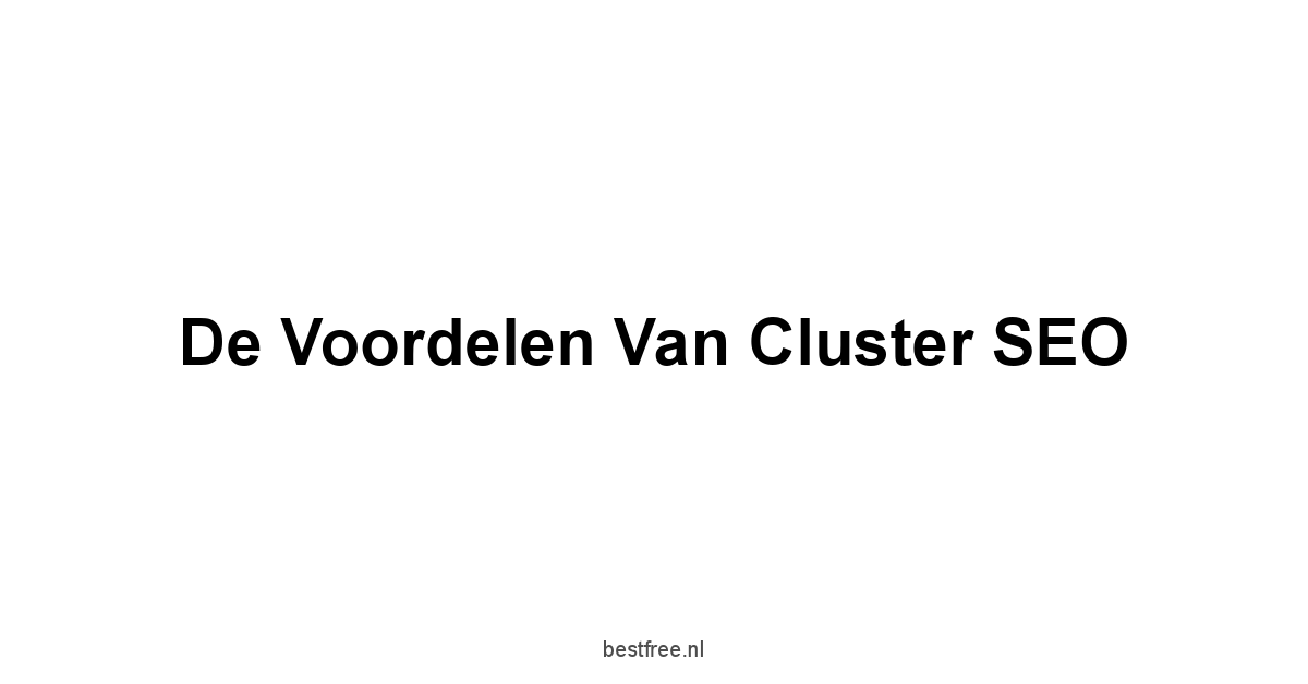 De voordelen van Cluster SEO