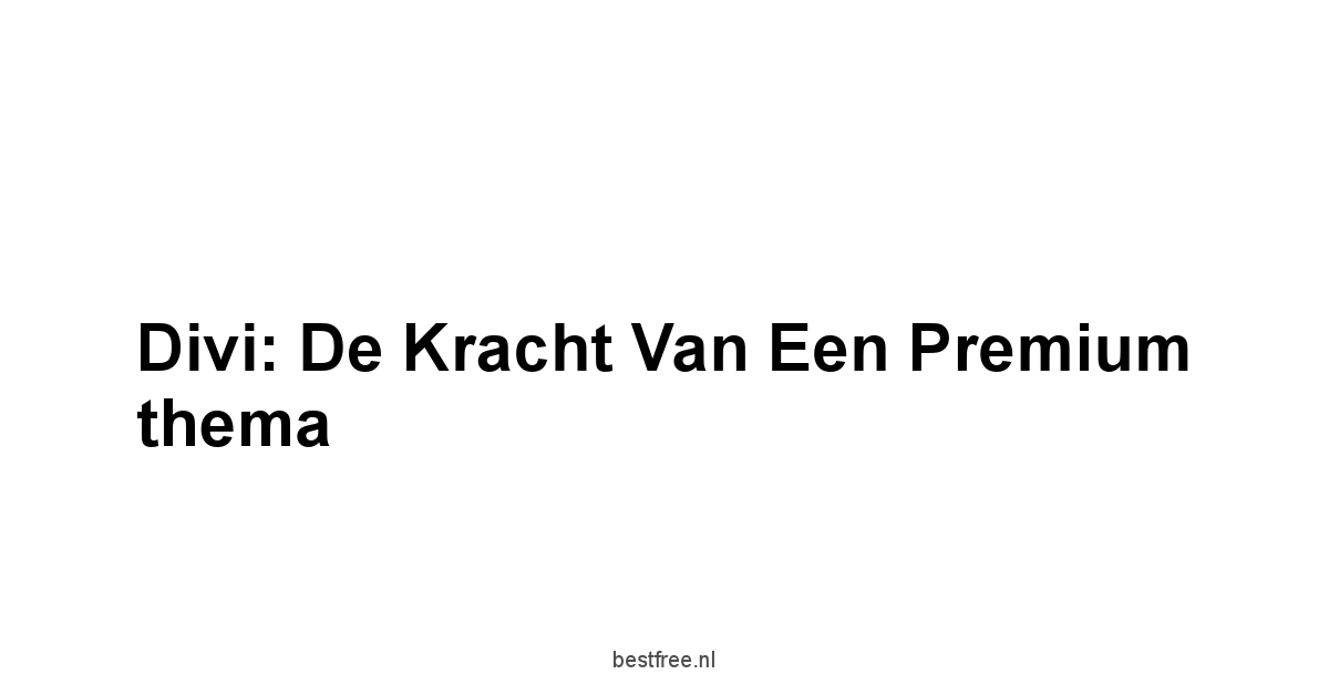 Divi: De kracht van een premium thema