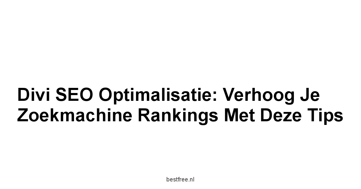 Divi SEO Optimalisatie: Verhoog je Zoekmachine Rankings met deze Tips 1 by BestFREE.nl