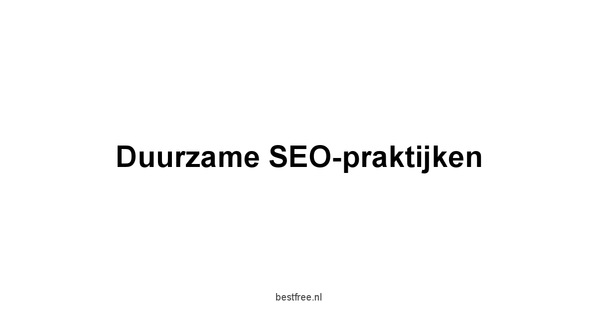 Duurzame SEO-praktijken