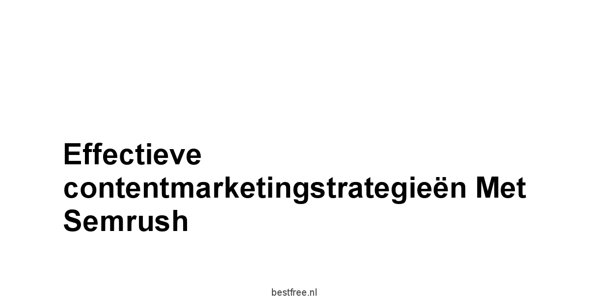 Effectieve contentmarketingstrategieën met Semrush