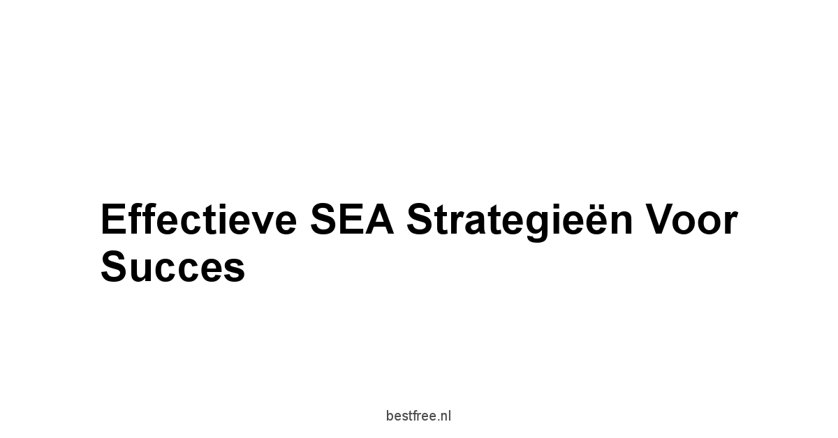 Effectieve SEA Strategieën voor Succes