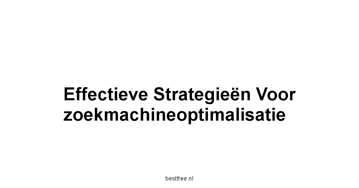 Effectieve strategieën voor zoekmachineoptimalisatie