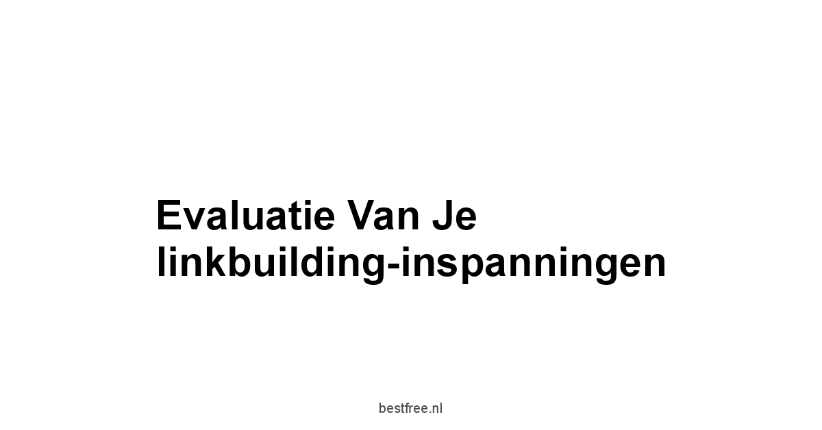 Evaluatie van je linkbuilding-inspanningen