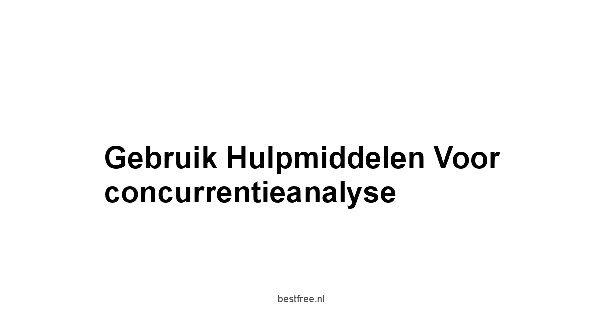 Gebruik hulpmiddelen voor concurrentieanalyse