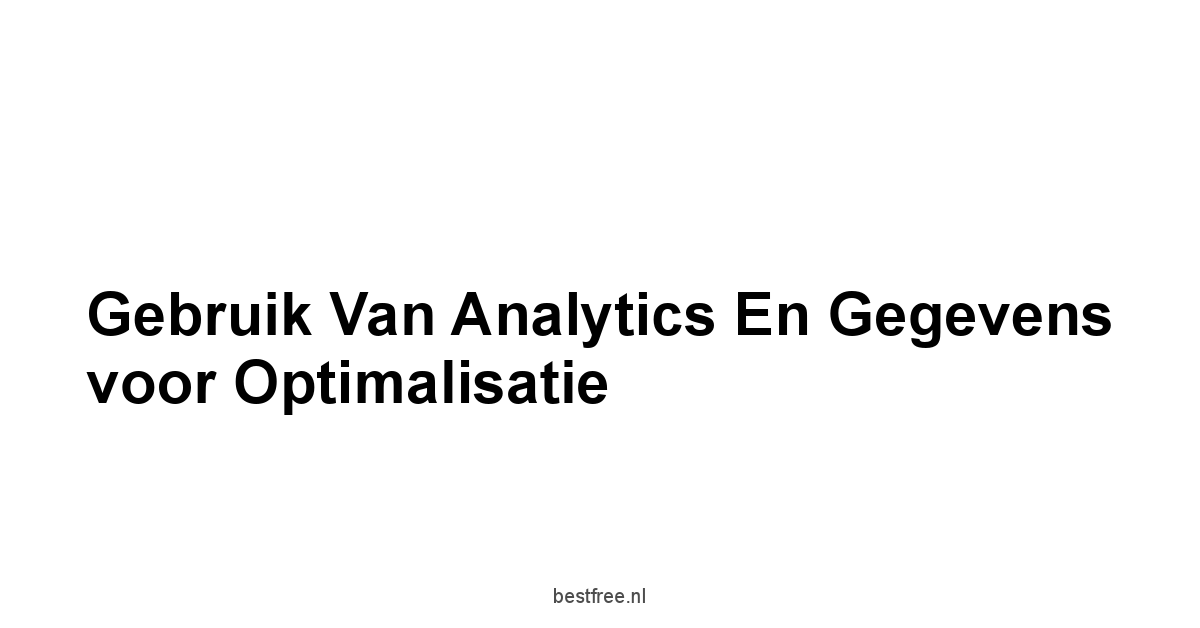 Gebruik van Analytics en Gegevens voor Optimalisatie