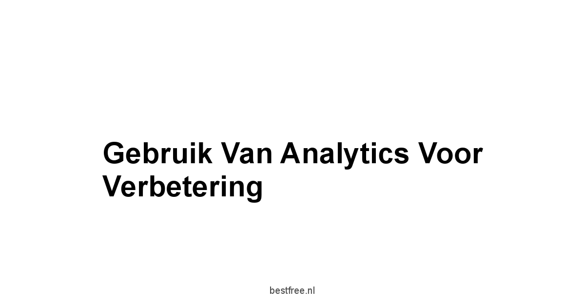 Gebruik van Analytics voor Verbetering