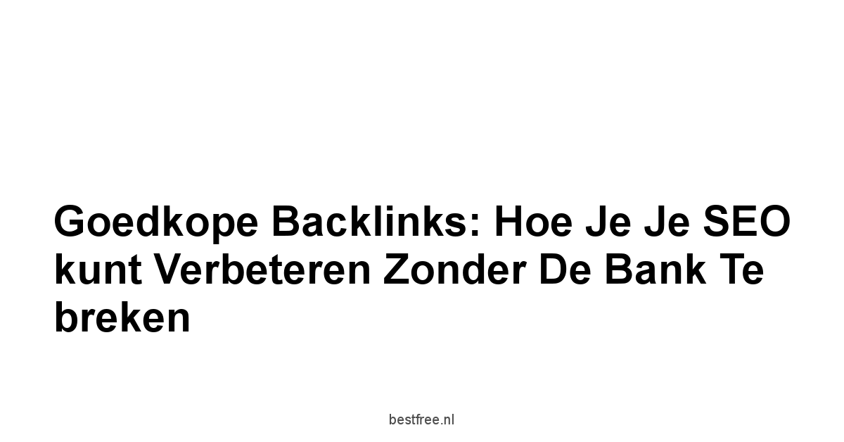 Goedkope backlinks: Hoe je je SEO kunt verbeteren zonder de bank te breken 1 by BestFREE.nl
