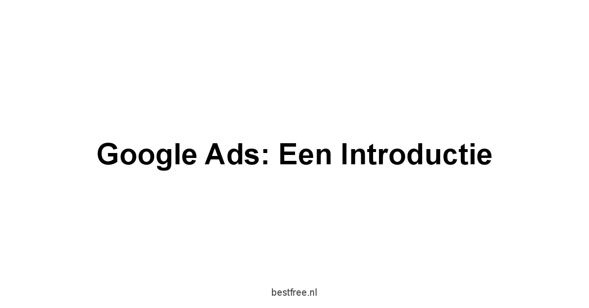 Google Ads: Een introductie