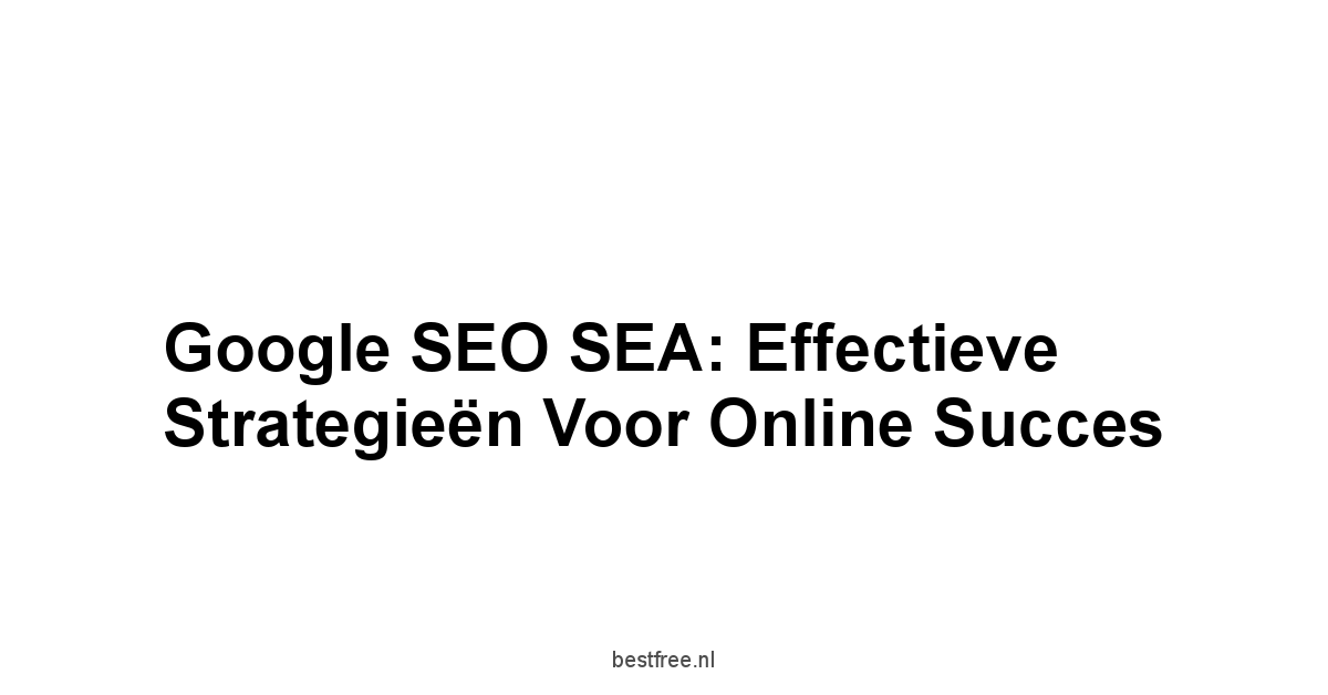 Google SEO SEA: Effectieve Strategieën voor Online Succes 1 by BestFREE.nl