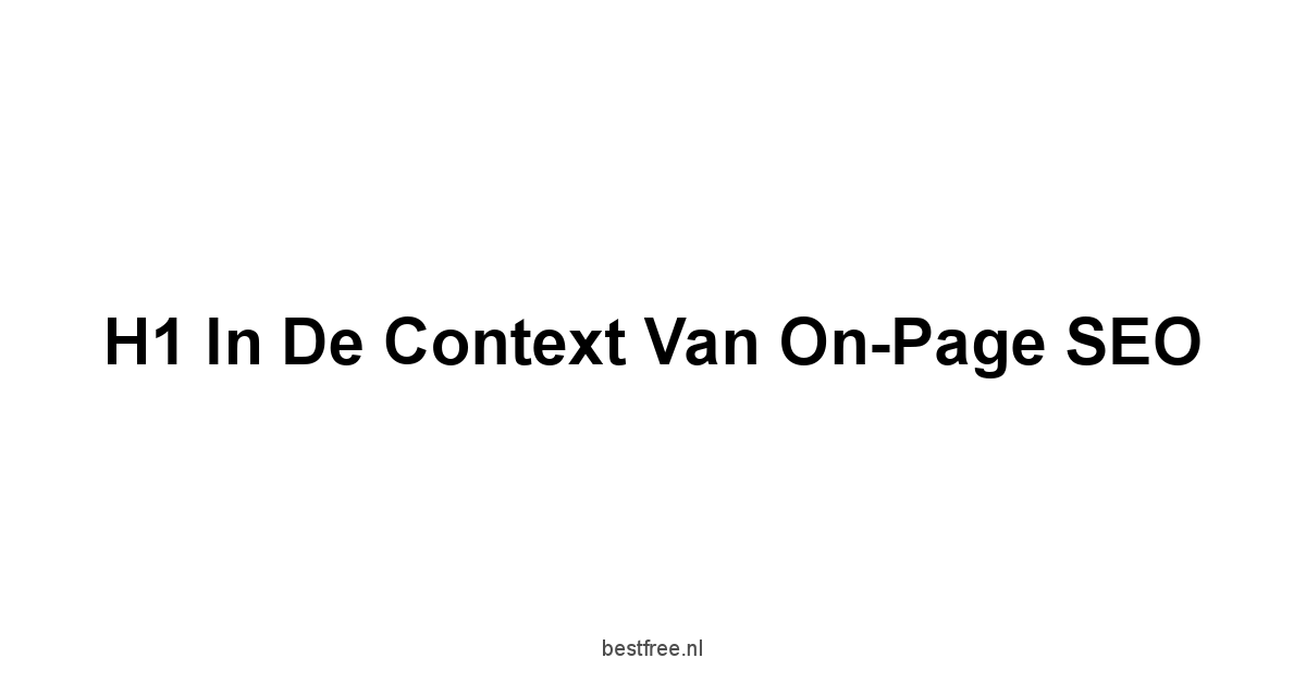 H1 in de Context van On-Page SEO
