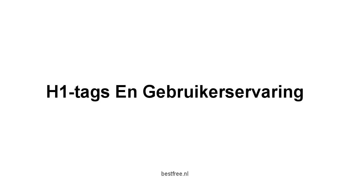 H1-tags en Gebruikerservaring