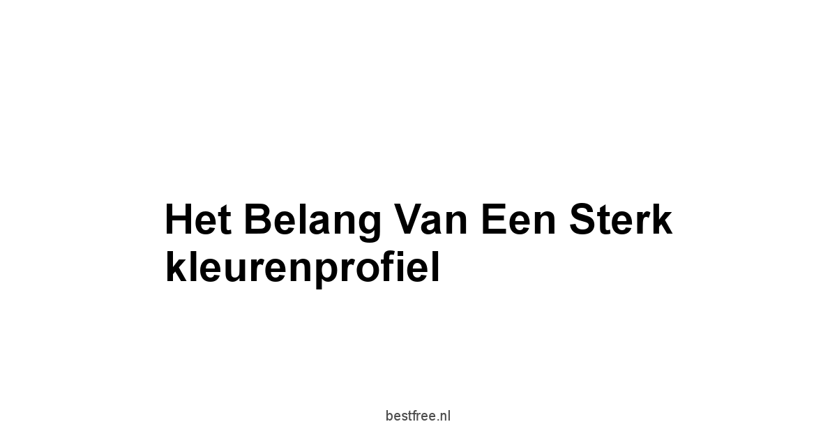 Het belang van een sterk kleurenprofiel