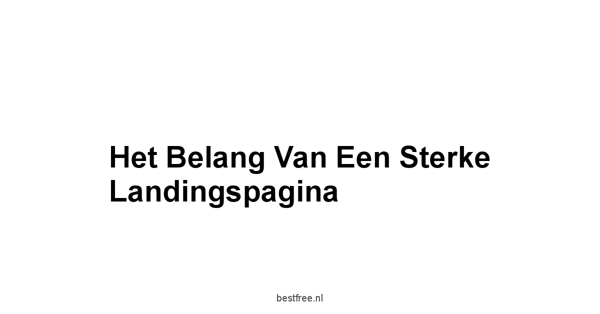 Het Belang van een Sterke Landingspagina