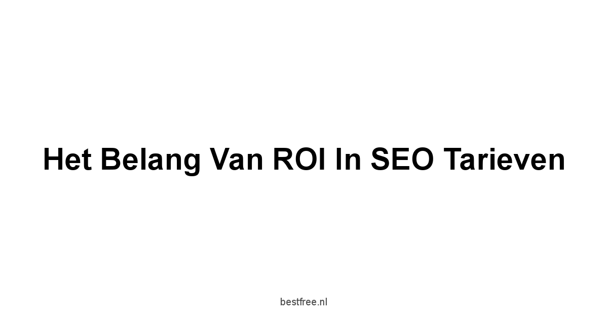 Het belang van ROI in SEO tarieven