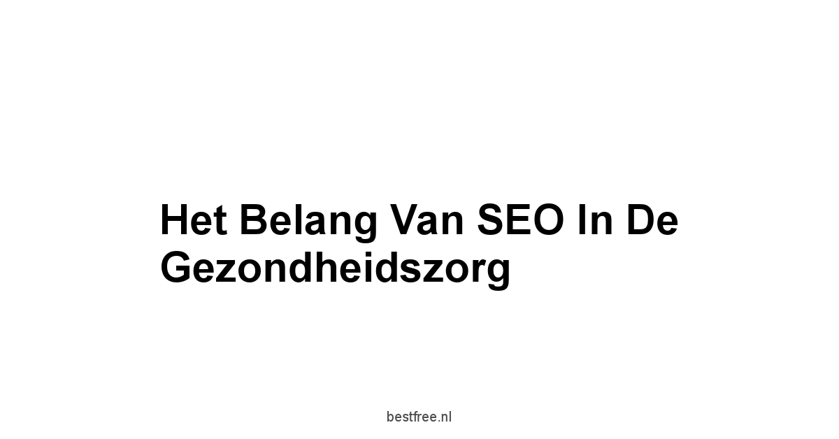 Het Belang van SEO in de Gezondheidszorg
