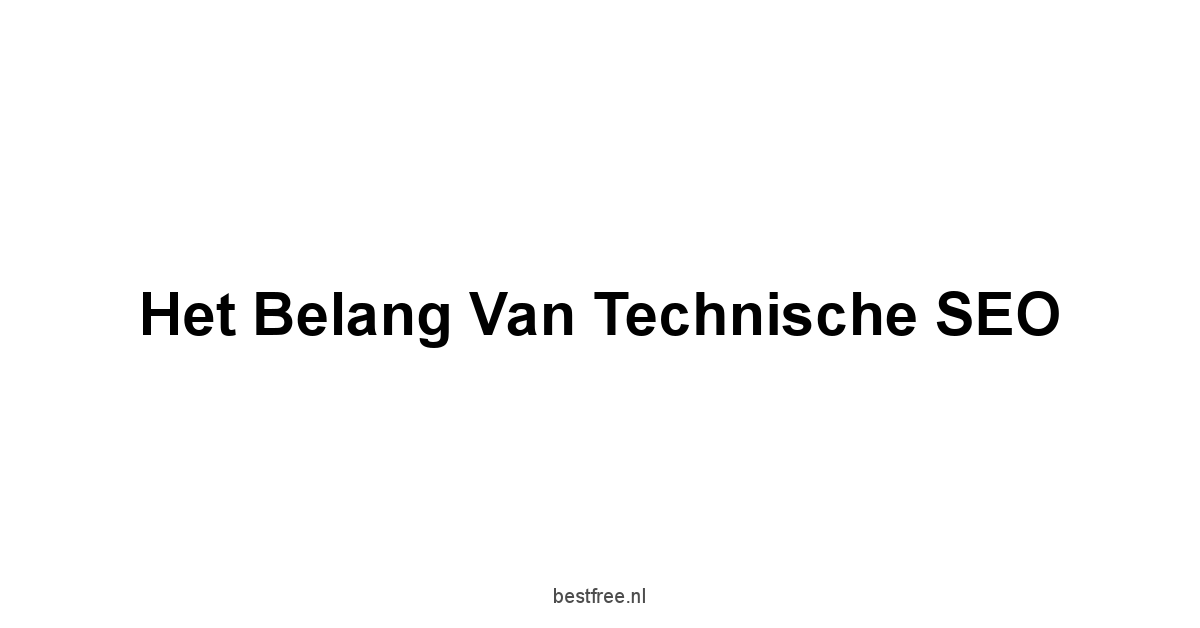 Het Belang van Technische SEO