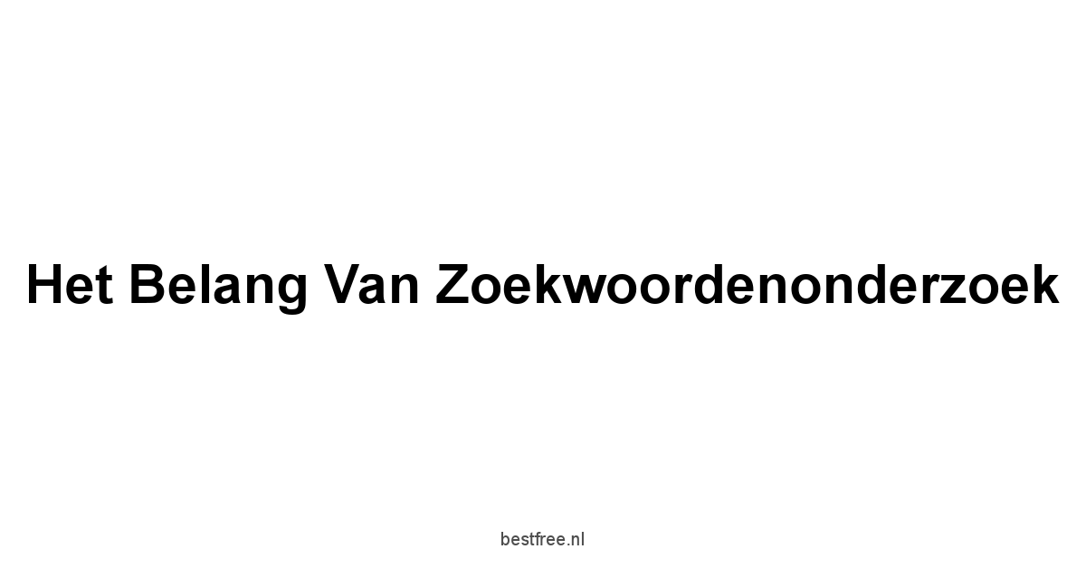 Het belang van zoekwoordenonderzoek
