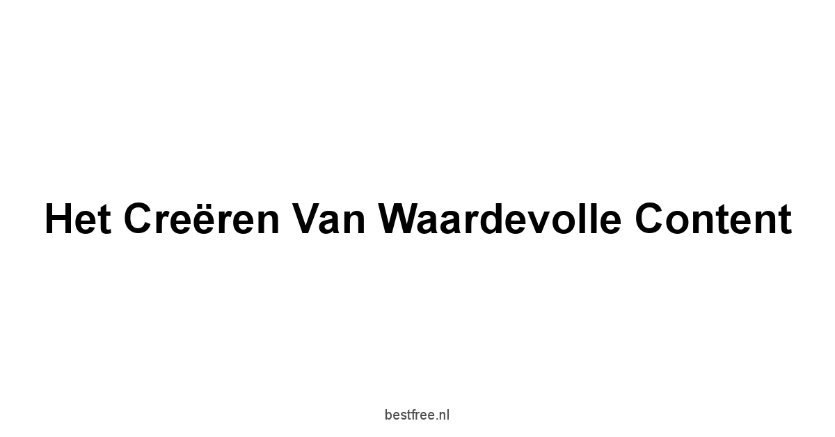 Het creëren van waardevolle content