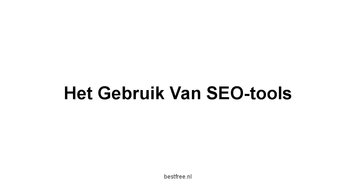 Het Gebruik van SEO-tools