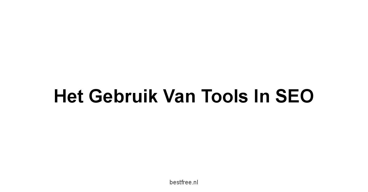 Het Gebruik van Tools in SEO
