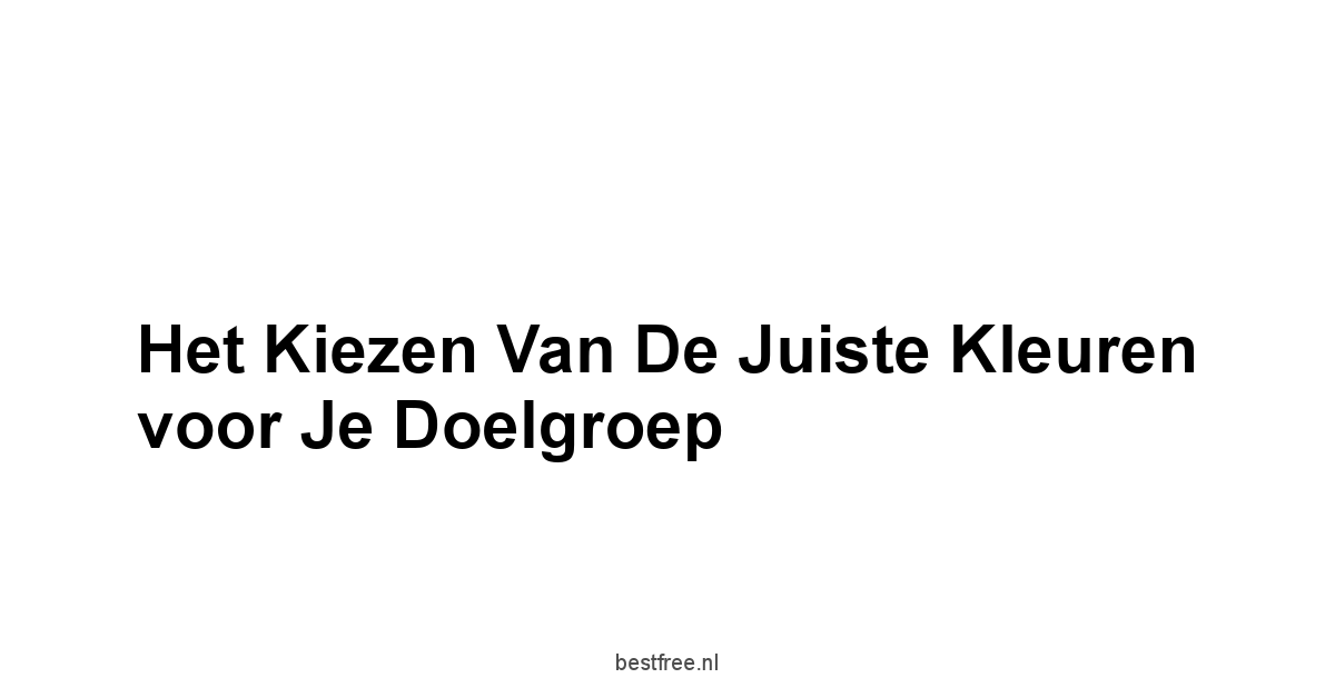 Het Kiezen van de Juiste Kleuren voor je Doelgroep