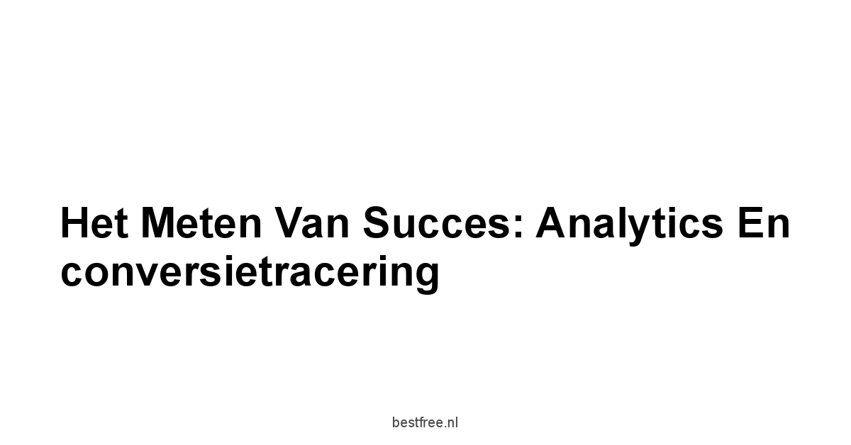 Het meten van succes: Analytics en conversietracering