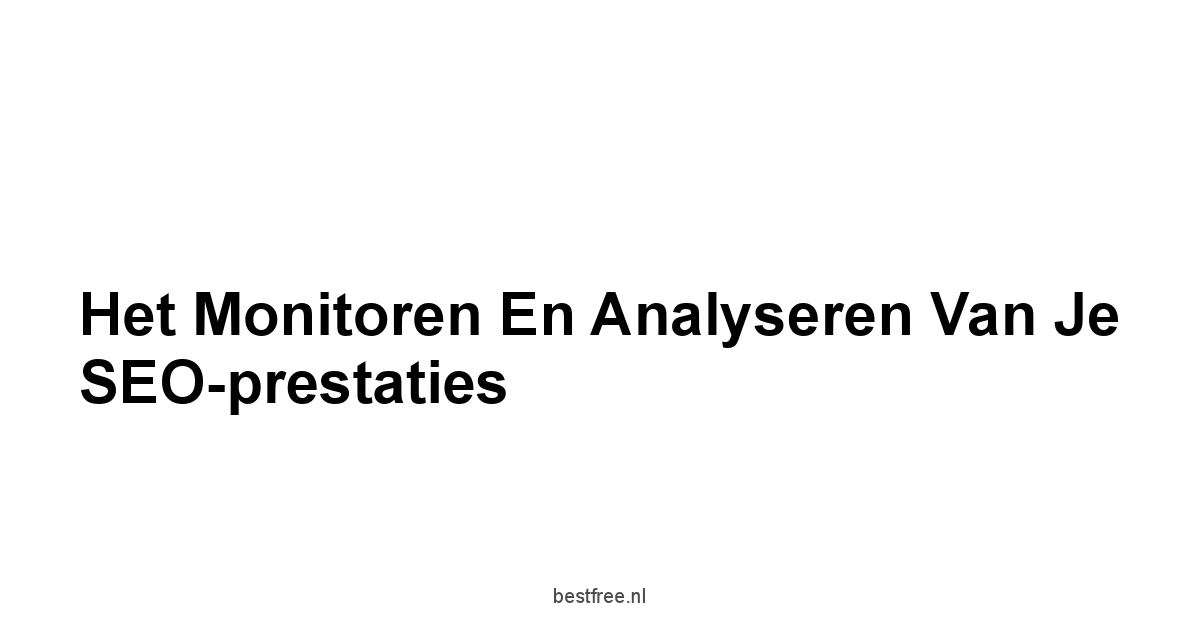 Het Monitoren en Analyseren van je SEO-prestaties