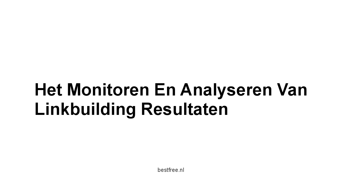 Het Monitoren en Analyseren van Linkbuilding Resultaten