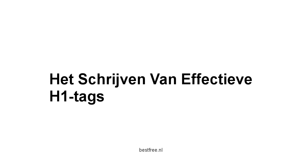 Het Schrijven van Effectieve H1-tags