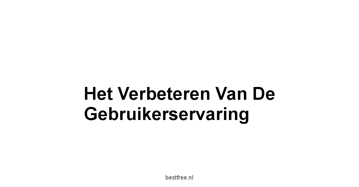 Het Verbeteren van de Gebruikerservaring