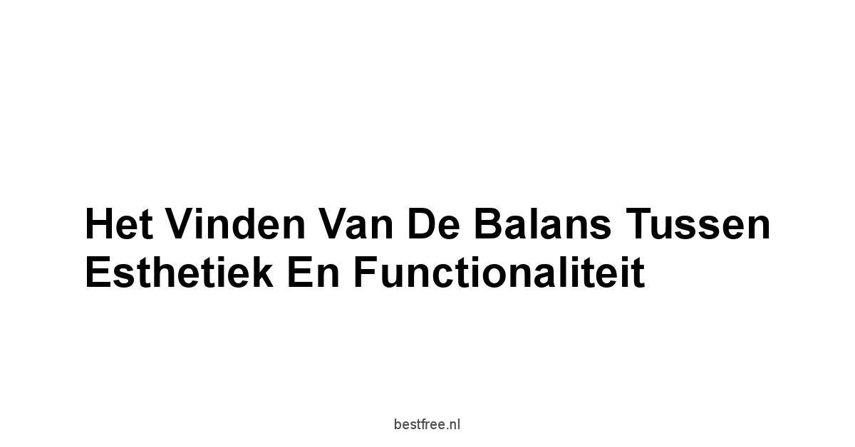 Het Vinden van de Balans Tussen Esthetiek en Functionaliteit