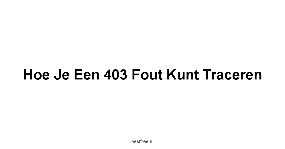 Hoe je een 403 Fout kunt Traceren