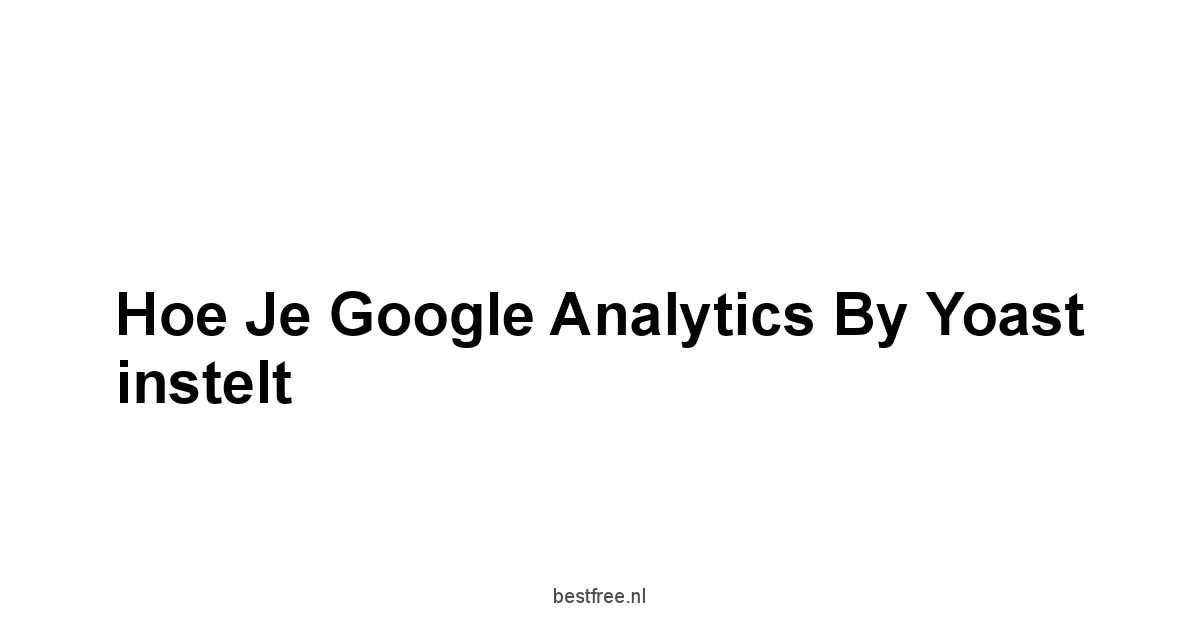 Hoe je Google Analytics by Yoast instelt
