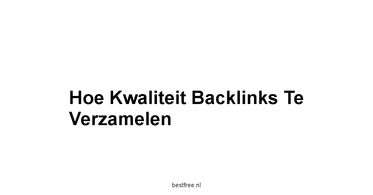 Hoe Kwaliteit Backlinks te Verzamelen