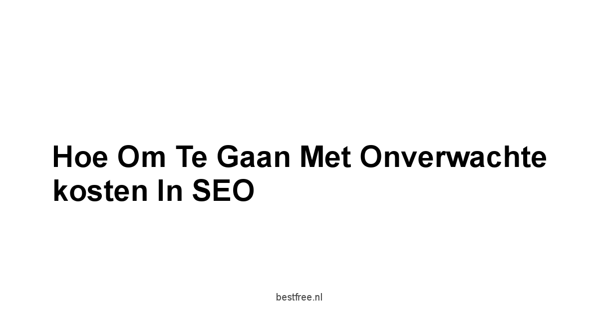 Hoe om te gaan met onverwachte kosten in SEO