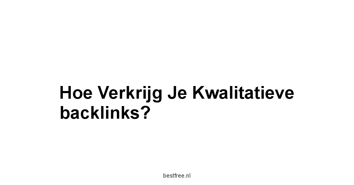 Hoe verkrijg je kwalitatieve backlinks?