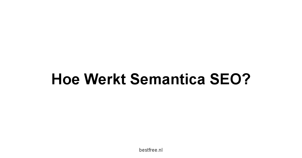 Hoe werkt Semantica SEO?