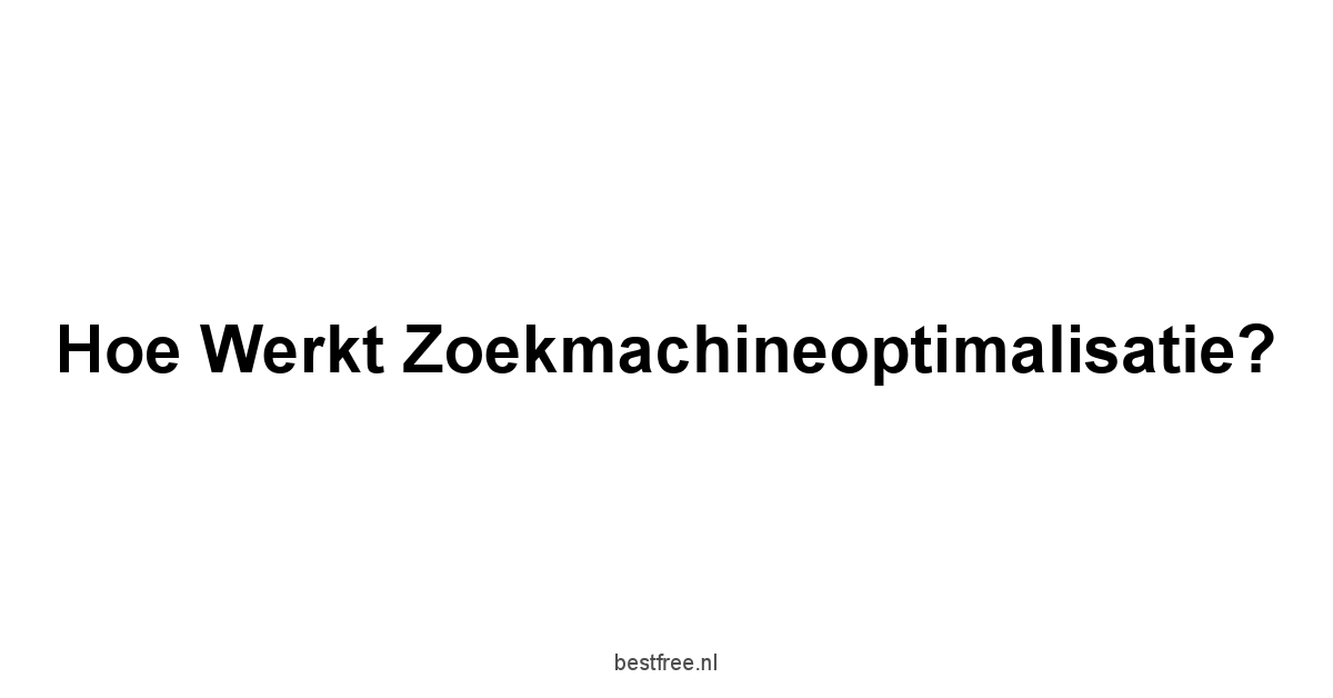 Hoe werkt zoekmachineoptimalisatie?